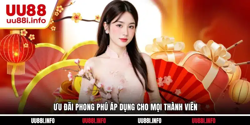 Ưu đãi phong phú áp dụng cho mọi thành viên